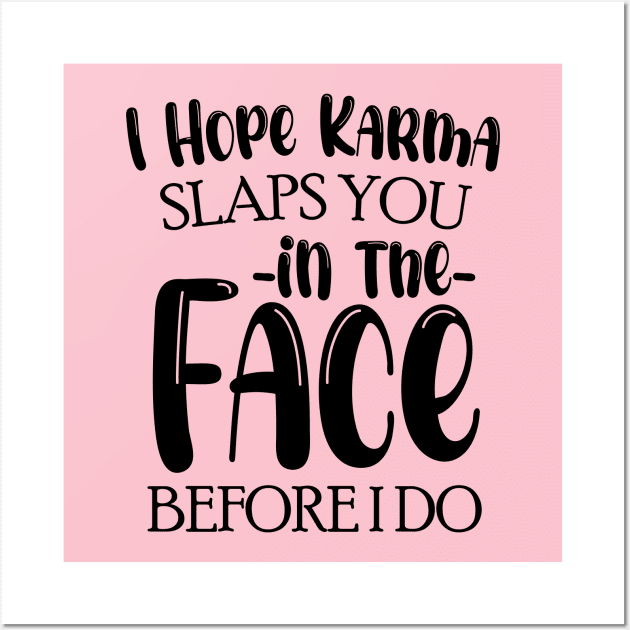 I Hope Karma Slaps you in the face Before I do - Funny Karma Sarcastic Wall Art by chidadesign